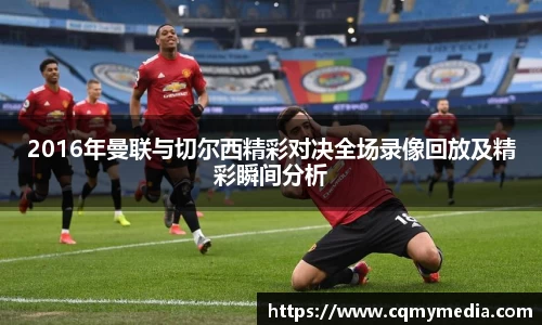 2016年曼联与切尔西精彩对决全场录像回放及精彩瞬间分析