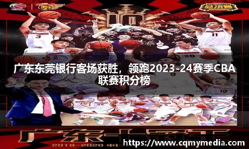 广东东莞银行客场获胜，领跑2023-24赛季CBA联赛积分榜